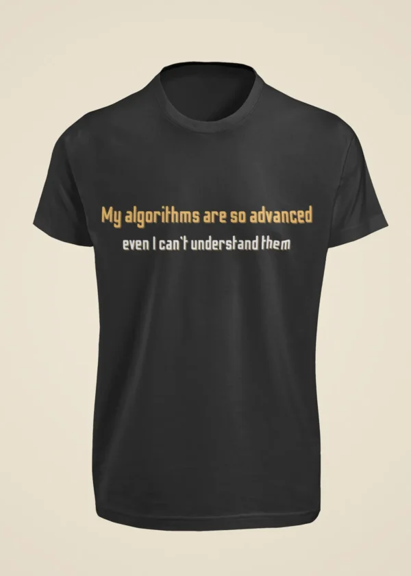 My Algorithms Are So Advanced Even I Can't Understand Them T-Shirt - Image 6