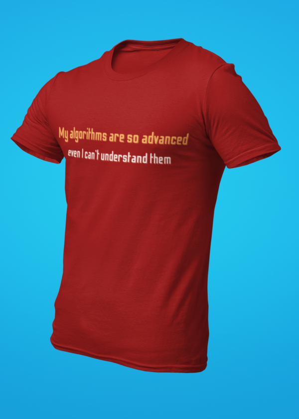 My Algorithms Are So Advanced Even I Can't Understand Them T-Shirt