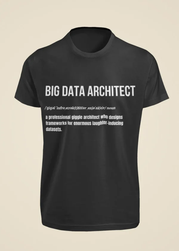 Big Data Architect - A Professional Giggle Architect Who Designs Frameworks for Enormous Laughter-Inducing Datasets T-Shirt - Image 6