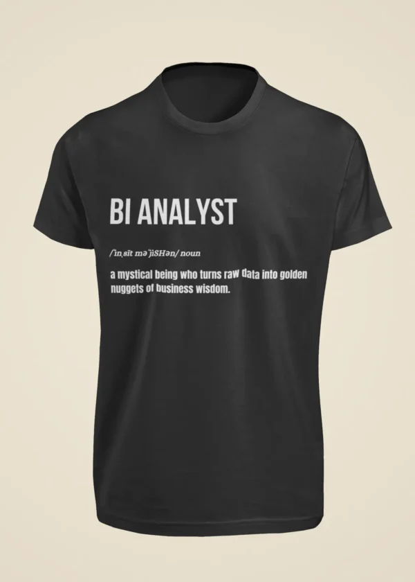 BI Analyst - A Mystical Being Who Turns Raw Data into Golden Nuggets of Business Wisdom T-Shirt - Image 7