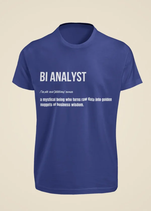 BI Analyst - A Mystical Being Who Turns Raw Data into Golden Nuggets of Business Wisdom T-Shirt - Image 6