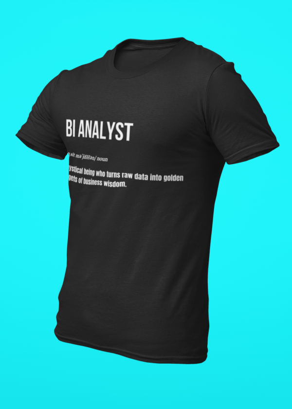 BI Analyst - A Mystical Being Who Turns Raw Data into Golden Nuggets of Business Wisdom T-Shirt