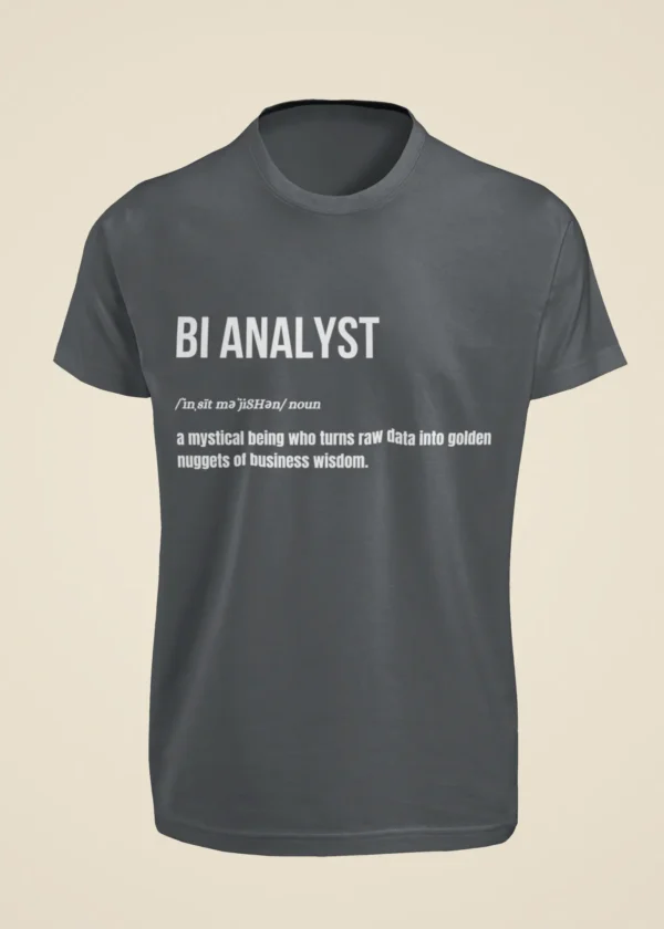 BI Analyst - A Mystical Being Who Turns Raw Data into Golden Nuggets of Business Wisdom T-Shirt - Image 4