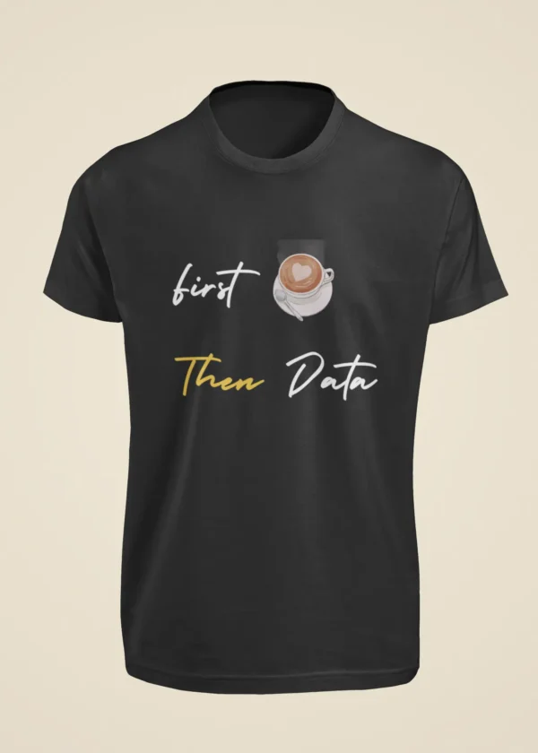 First Coffee Then Data T-Shirt - Image 6