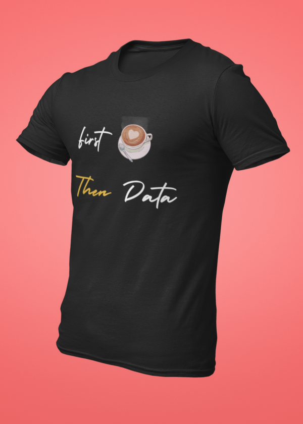 First Coffee Then Data T-Shirt