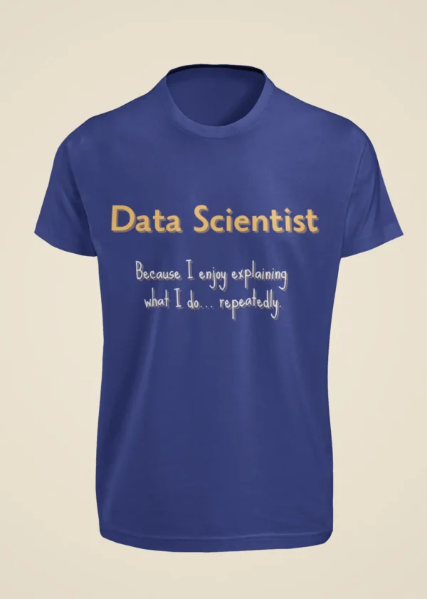 Data Scientist - Because I Enjoy Explaining What I Do Repeatedly T-Shirt - Image 5