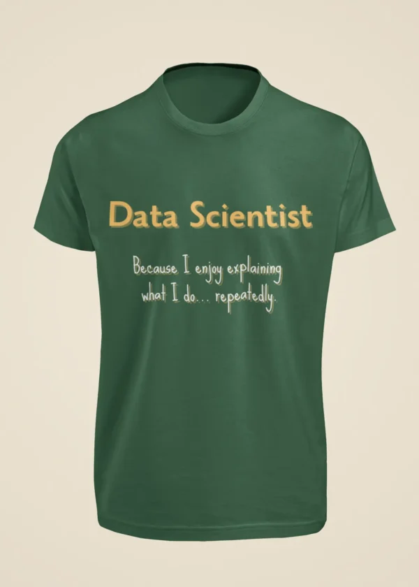 Data Scientist - Because I Enjoy Explaining What I Do Repeatedly T-Shirt - Image 4