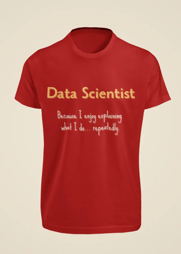 Data Scientist - Because I Enjoy Explaining What I Do Repeatedly T-Shirt - Image 2