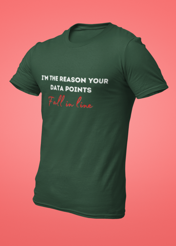 I Am the Reason Your Data Points Fall in Line T-Shirt