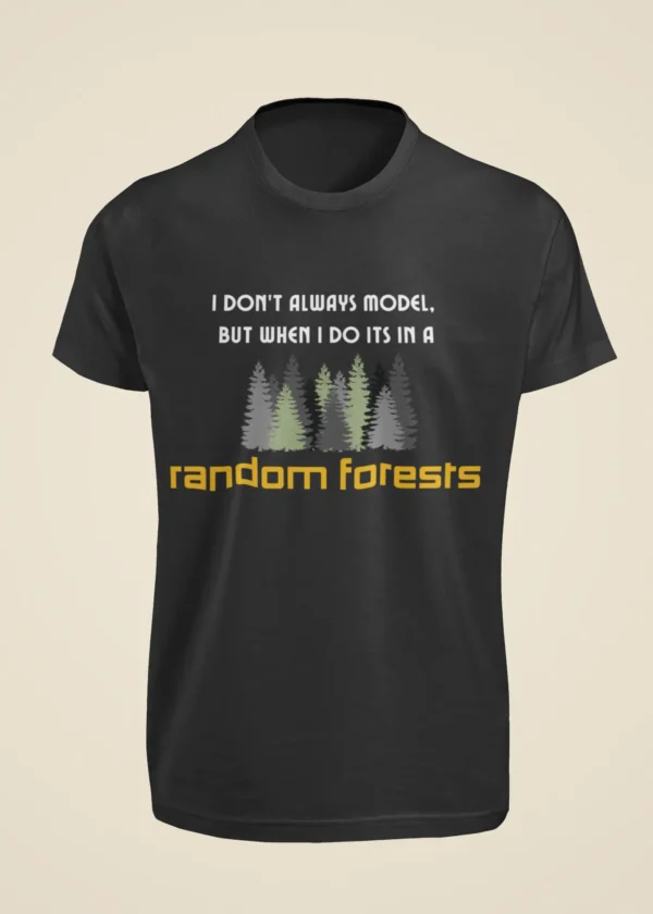 I Don’t Always Model, But When I Do It’s in a Random Forest T-Shirt - Image 6