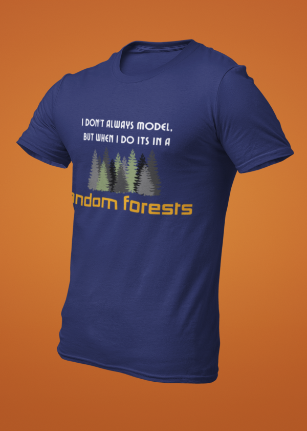 I Don’t Always Model, But When I Do It’s in a Random Forest T-Shirt