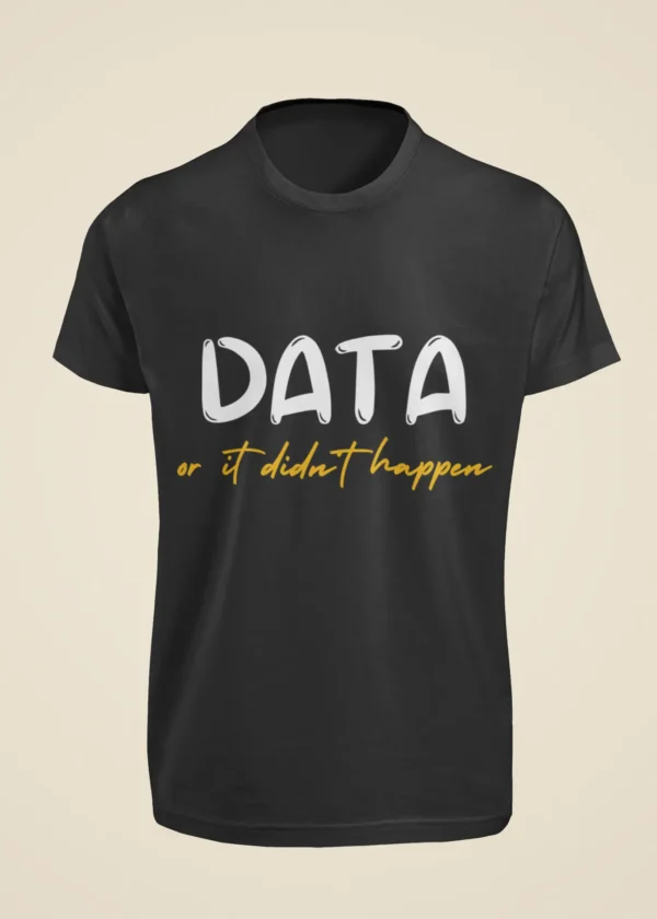 Data or It Didn't Happen T-Shirt - Image 6