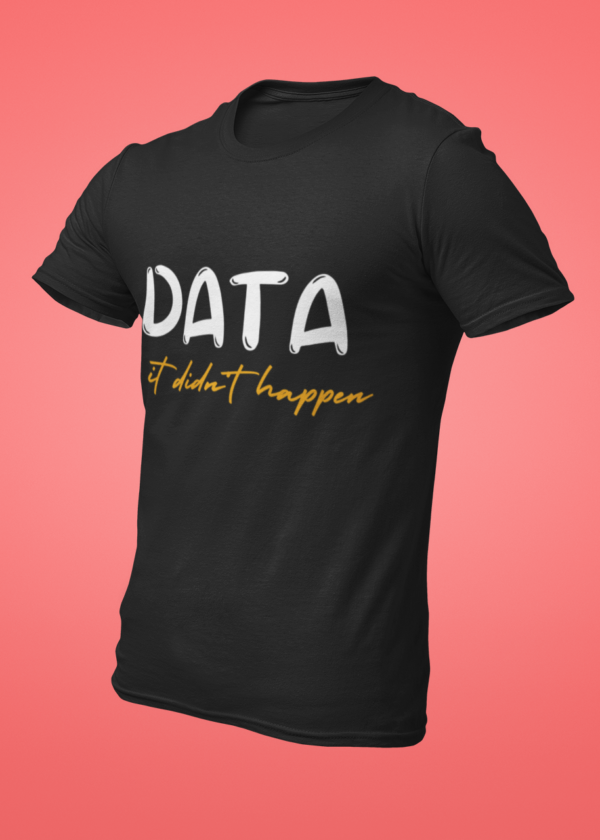 Data or It Didn't Happen T-Shirt