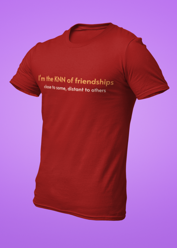 I Am the KNN of Friendships—Close to Some, Distant to Others T-Shirt