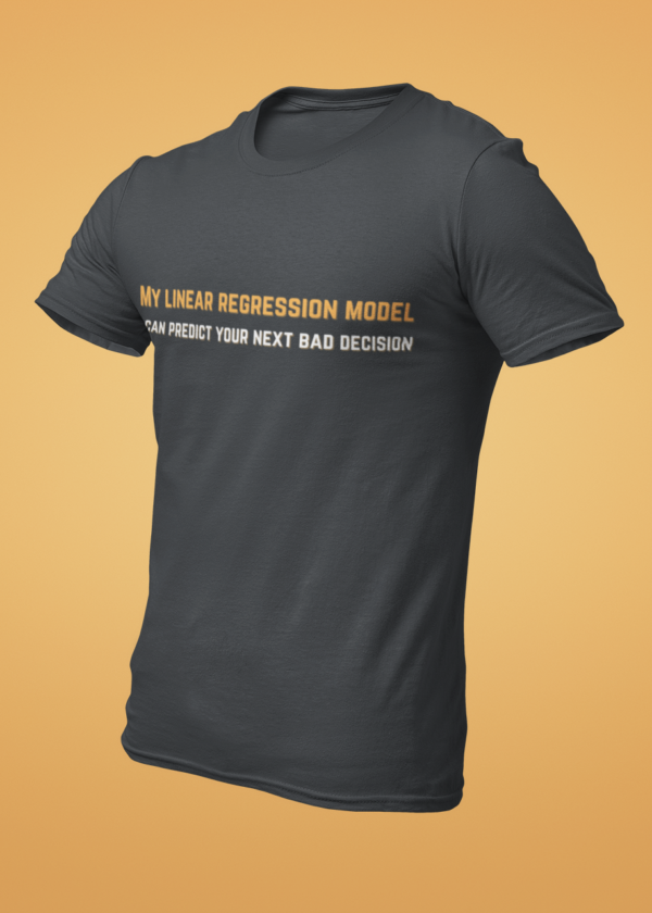 My Linear Regression Model Can Predict Your Next Bad Decision T-Shirt