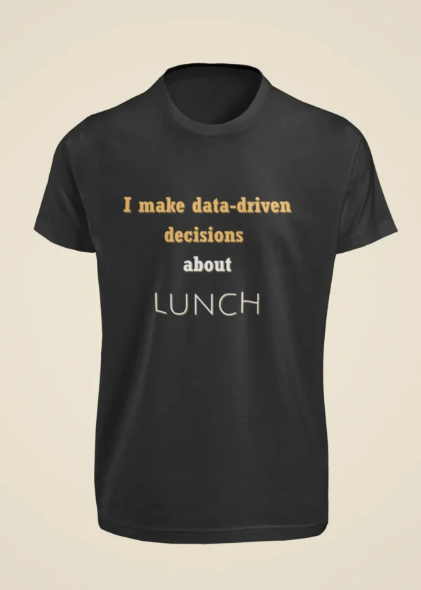 I Make Data-Driven Decisions About Lunch T-Shirt - Image 6