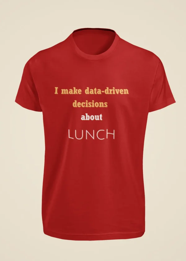I Make Data-Driven Decisions About Lunch T-Shirt - Image 2