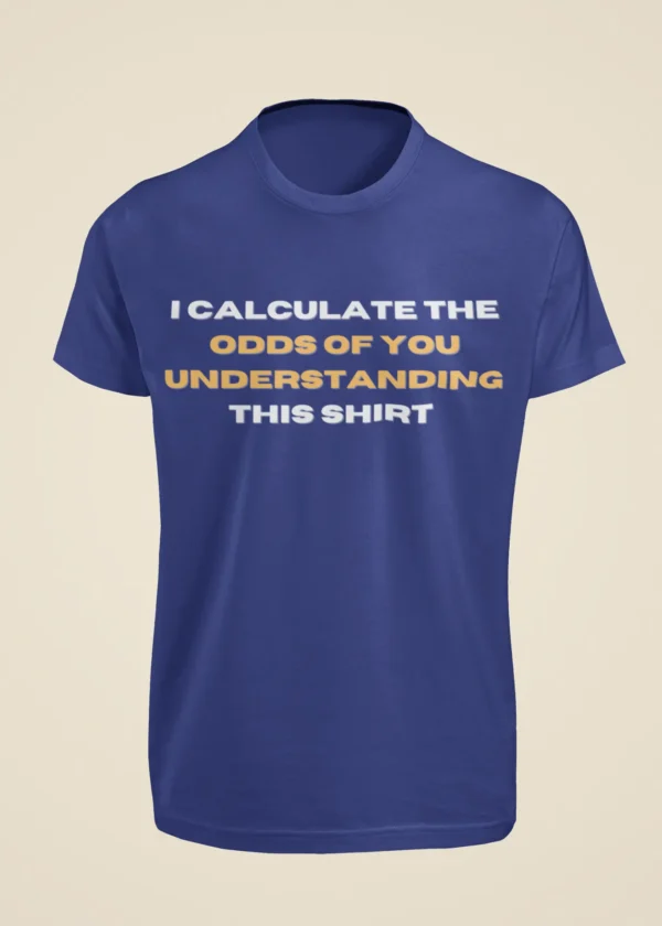 I Calculate the Odds of You Understanding This Shirt T-Shirt - Image 5
