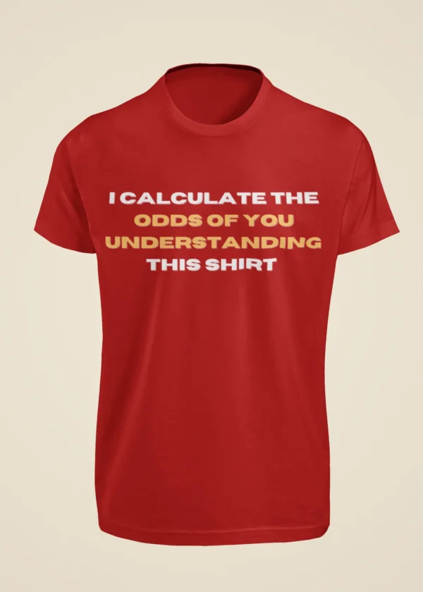 I Calculate the Odds of You Understanding This Shirt T-Shirt - Image 2