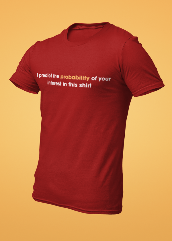 I Predict the Probability of Your Interest in This Shirt T-Shirt