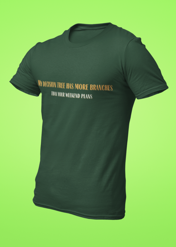 My Decision Tree Has More Branches Than Your Weekend Plans T-Shirt